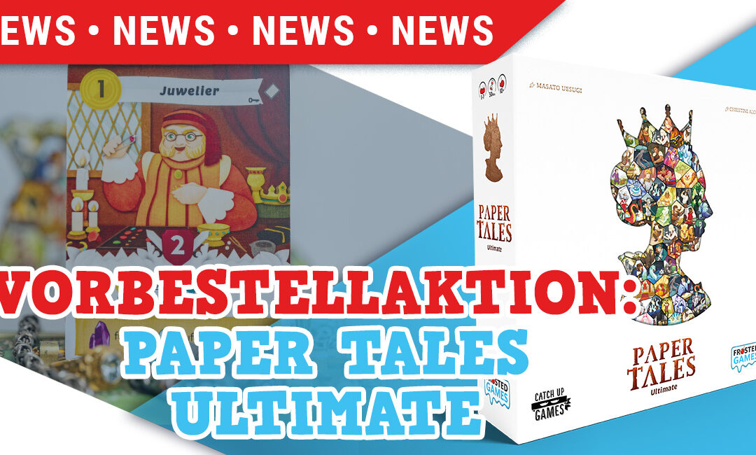 Vorbestellaktion gestartet: Paper Tales Ultimate!